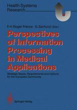 Prof. Dr. Francis H. Roger France, Dr. Gérald Santucci (auth.), Prof. Dr. Francis H. Roger France, Dr. Gérald Santucci (eds.) — Perspectives of Information Processing in Medical Applications: Strategic Issues, Requirements and Options for the European Community