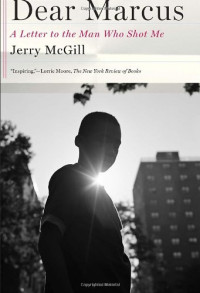 Jerry McGill — Dear Marcus: A Letter to the Man Who Shot Me