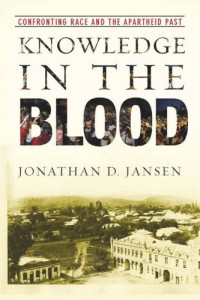 Jonathan D. Jansen — Knowledge in the Blood: Confronting Race and the Apartheid Past