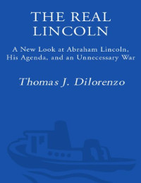 Thomas J. DiLorenzo — Real Lincoln: A New Look at Abraham Lincoln, His Agenda, and an Unnecessary War