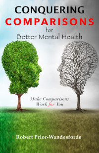 Prior-Wandesforde, Robert — Conquering Comparisons for Better Mental Health: Make Comparisons Work for You