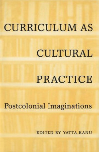 Yatta Kanu (editor) — Curriculum as Cultural Practice: Postcolonial Imaginations