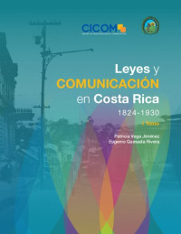 Patricia Vega Jiménez; Eugenio Quesada Rivera — Leyes y comunicación en Costa Rica 1824-1930