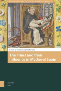 Francisco Garcia-Serrano (editor) — The Friars and their Influence in Medieval Spain
