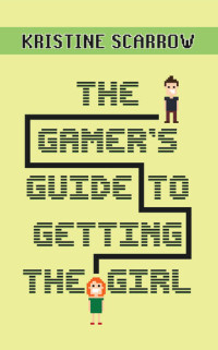 Kristine Scarrow — The Gamer's Guide to Getting the Girl