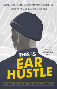 Nigel Poor; Earlonne Woods — This Is Ear Hustle: Unflinching Stories of Everyday Prison Life