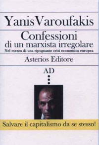 Yanis Varoufakis — Confessioni di un marxista irregolare nel mezzo di una ripugnante crisi economica europea