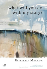 Elizabeth Meakins — What Will You Do With My Story?