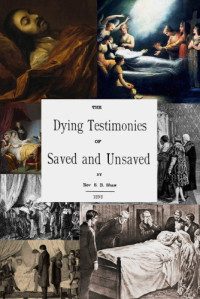 S  B Shaw — Dying testimonies of saved and unsaved : gathered from authentic sources