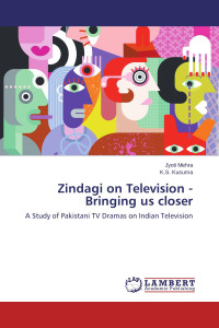 Jyoti Mehra, K.S. Kusuma — Zindagi on television - bringing us closer: a study of Pakistani TV dramas on Indian television