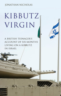 Jonathan Nicholas — Kibbutz Virgin: A British Teenager's Account of Six Months Living on a Kibbutz in Israel