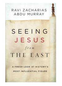 Ravi Zacharias, Abdu Murray — Seeing Jesus from the East: A Fresh Look at History's Most Influential Figure