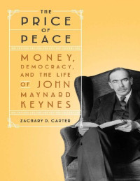 Zachary D. Carter — The Price of Peace: Money, Democracy, and the Life of John Maynard Keynes