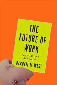 Darrell M. West — The Future of Work: Robots, AI, and Automation