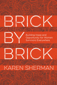 Karen Sherman — Brick by Brick: Building Hope and Opportunity for Women Survivors Everywhere