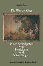 Dr. Lili Fehrle-Burger (auth.) — Die Welt der Oper in den Schloßgärten von Heidelberg und Schwetzingen