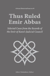 Allen Christelow — Thus Ruled Emir Abbas: Selected Cases from the Records of the Emir of Kano's Judicial Council