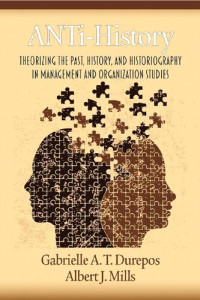 Gabrielle Durepos, Albert J. Mills — Anti-History: Theorizing the Past, History, and Historiography in Management and Organizational Studies