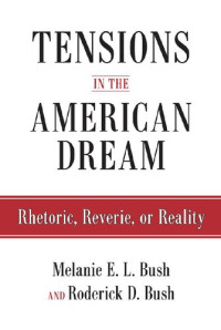 Roderick Bush, Melanie E L Bush — Tensions in the American Dream: Rhetoric, Reverie, or Reality