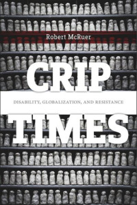 Robert McRuer — Crip Times: Disability, Globalization, and Resistance