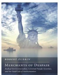 Zubrin, Robert — Merchants of despair: radical environmentalists, criminal pseudo-scientists, and the fatal cult of antihumanism