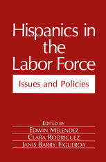 Edwin Melendez, Clara E. Rodriguez, Janis Barry Figueroa (auth.), Edwin Melendez, Clara Rodriguez, Janis Barry Figueroa (eds.) — Hispanics in the Labor Force: Issues and Policies