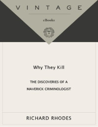 Richard Rhodes — Why They Kill: The Discoveries of a Maverick Criminologist