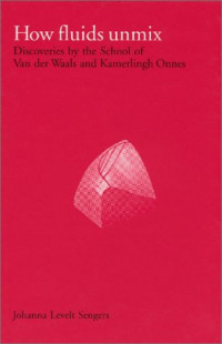 Johanna Levelt Sengers — How Fluids Unmix : Discoveries by the School of Van der Waals and Kamerlingh Onnes (Edita - History of Science and Scholarship in the Netherlands)