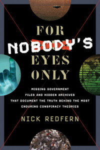 Nick Redfern — For Nobody's Eyes Only: Missing Government Files and Hidden Archives That Document the Truth Behind the Most Enduring Conspiracy Theories