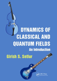 Setlur, Girish S — Dynamics of Classical and Quantum Fields : An Introduction