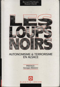 Bernard Fischbach; Roland Oberlé — Les loups noirs : autonomisme et terrorisme en Alsace