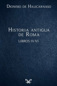Dionisio de Halicarnaso — Historia antigua de Roma Libros IV-VI