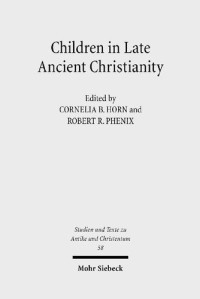 Cornelia Horn (editor), Robert Phenix (editor) — Children in Late Ancient Christianity