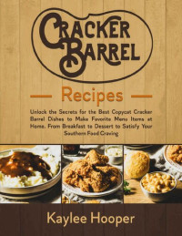 Kaylee Hooper — Cracker Barrel Recipes: Unlock the Secrets for the Best Copycat Cracker Barrel Dishes to Make Favorite Menu Items at Home
