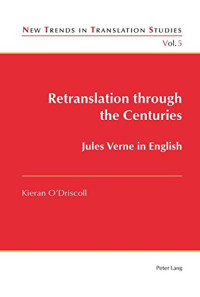 Kieran O'Driscoll — Retranslation through the Centuries: Jules Verne in English (New Trends in Translation Studies)