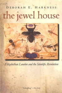 Deborah E. Harkness — The Jewel House: Elizabethan London and the Scientific Revolution