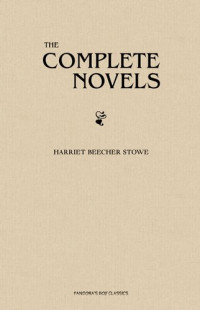 Harriet Beecher Stowe — Harriet Beecher Stowe: The Complete Novels