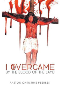 Pastor Christine Peebles — I Overcame by the Blood of the Lamb