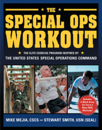 Mike Mejia, CSCS; Stewart Smith, LT, USN — The Special Ops Workout: The Elite Exercise Program Inspired by the United States Special Operations Command