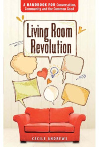 Andrews, Cecile — Living Room Revolution A Handbook for Conversation, Community and the Common Good