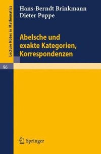 Hans-Berndt Brinkmann, Dieter Puppe (auth.) — Abelsche und exakte Kategorien, Korrespondenzen