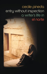Cecile Pineda — Entry Without Inspection: A Writer's Life in El Norte