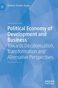Bhabani Shankar Nayak — Political Economy of Development and Business: Towards Decolonisation, Transformation and Alternative Perspectives
