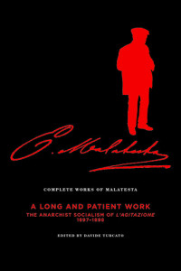 Errico Malatesta; Davide Turcato; Paul Sharkey — The Complete Works of Malatesta V.III: "A Long and Patient Work": The Anarchist Socialism of L'Agitazione, 1897-98