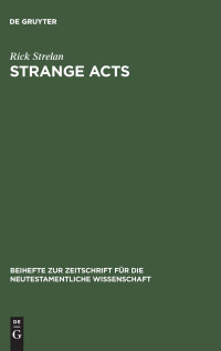 Rick Strelan — Strange Acts: Studies in the Cultural World of the Acts of the Apostles