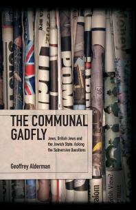 Geoffrey Alderman — The Communal Gadfly : Jews, British Jews and the Jewish State: Asking the Subversive Questions