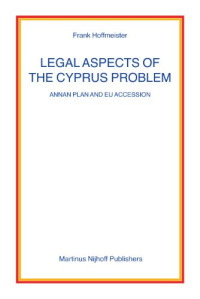 Frank Hoffmeister — Legal Aspects of the Cyprus Problem: Annan Plan and EU Accession (Nijhoff Law Specials, 67)