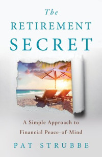 Pat Strubbe — The Retirement Secret: A Simple Approach to Financial Peace-of-Mind