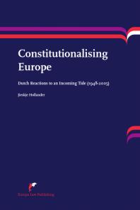 Jieskje Hollander — Constitutionalising Europe : Dutch Reactions to an Incoming Tide (1948-2005)