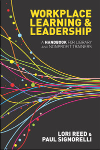 Paul Signorelli; Lori Reed — Workplace Learning & Leadership: A Handbook for Library and Nonprofit Trainers